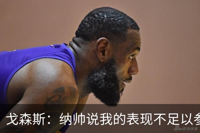戈森斯：纳帅说我的表现不足以参加世界杯，但未来有希望回国家队
