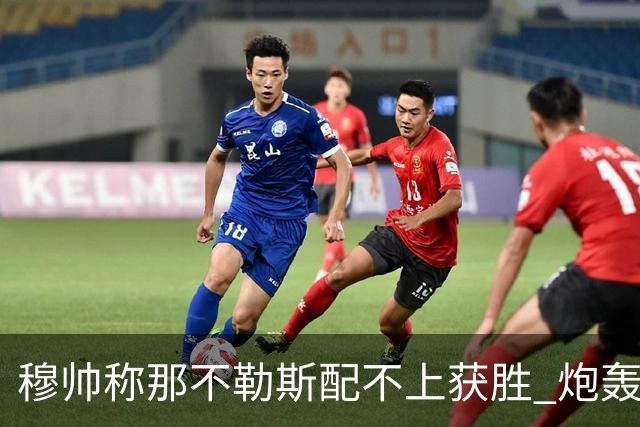 穆帅称那不勒斯配不上获胜 炮轰对方一球员爱假摔